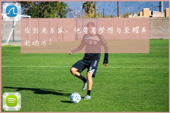 告别老东家，他带着梦想与荣耀奔赴远方！
